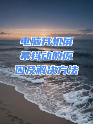 电脑屏幕抖动怎么办？电脑屏幕抖动的原因